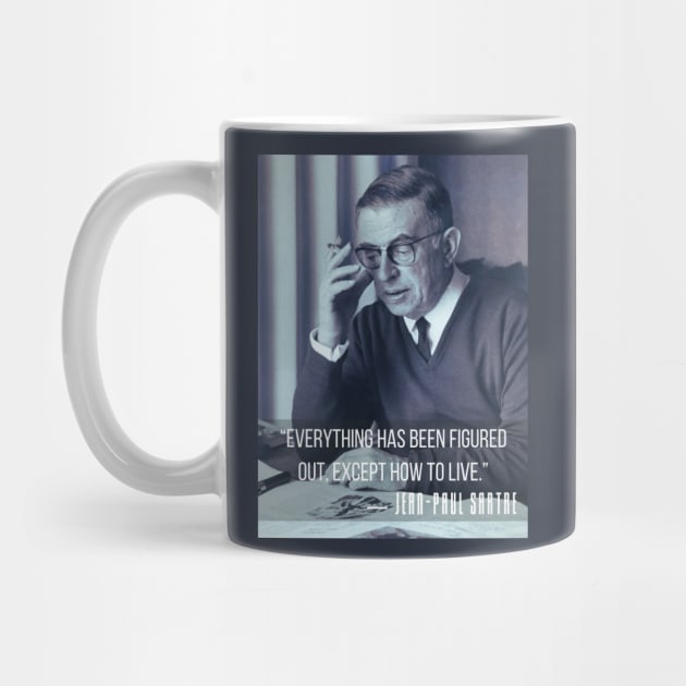 Sartre portrait and  quote: Everything has been figured out, except how to live. by artbleed